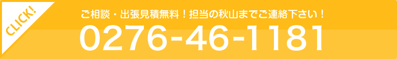 ご相談・出張見積無料！担当の秋山までご連絡下さい！電話番号：0276-46-1181